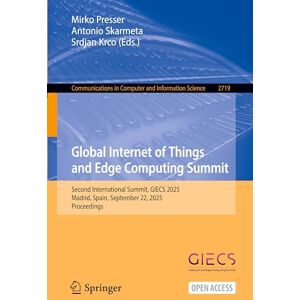 Global Internet of Things and Edge Computing Summit: Second International Summit, GIECS 2025, Madrid, Spain, September 22, 2025, Proceedings (Communications in Computer and Information Science, 2719) Global Internet of Things and Edge Computing Summit: Second International Summit, GIECS 2025, Madrid, Spain, September 22, 2025, Proceedings (Communications in Computer and Information Science, 2719)