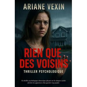 Vexin, Ariane Rien que des voisins: Un thriller psychologique domestique glaçant sur les dangers cachés derrière les apparences d'un quartier trop parfait. Vexin, Ariane Rien que des voisins: Un thriller psychologique domestique glaçant sur les dangers cachés derrière les apparences d'un quartier trop parfait.