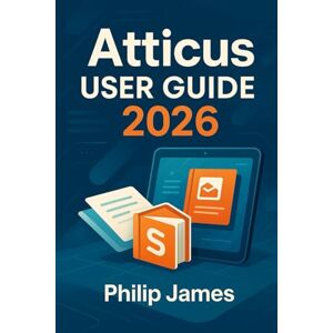 James, Philip Atticus User Guide 2026: A Step-by-Step Guide to Formatting Print & eBooks Like a Pro — Even If You’ve Never Published Before James, Philip Atticus User Guide 2026: A Step-by-Step Guide to Formatting Print & eBooks Like a Pro — Even If You’ve Never Published Before