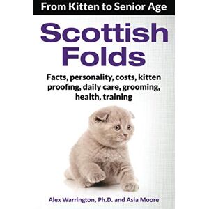 Warrington Ph.D., Alex Scottish Folds: From Kitten to Senior Age (The Ultimate Feline Care Guides) Warrington Ph.D., Alex Scottish Folds: From Kitten to Senior Age (The Ultimate Feline Care Guides)