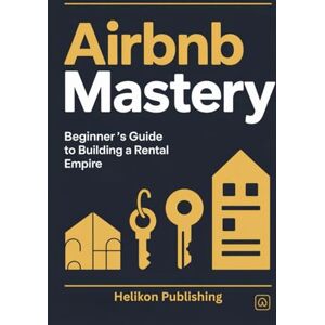 Publishing, Helikon Airbnb Mastery: Beginner's Guide to Building a Rental Empire:: The Complete Step-by-Step Guide to Building a Profitable Short-Term Rental Business ... Property to a Multi-Million Dollar Portfolio Publishing, Helikon Airbnb Mastery: Beginner's Guide to Building a Rental Empire:: The Complete Step-by-Step Guide to Building a Profitable Short-Term Rental Business ... Property to a Multi-Million Dollar Portfolio
