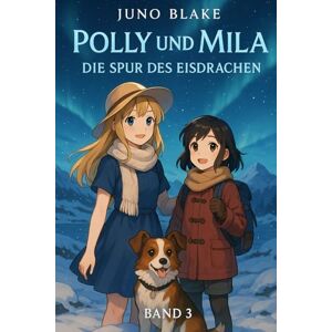 Blake, Juno Band 3 Polly und Mila Die Spur des Eisdrachen Blake, Juno Band 3 Polly und Mila Die Spur des Eisdrachen