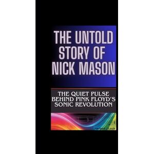 J.Louis, Herbert THE UNTOLD STORY OF NICK MASON: The Quiet Pulse Behind Pink Floyd’s Sonic Revolution J.Louis, Herbert THE UNTOLD STORY OF NICK MASON: The Quiet Pulse Behind Pink Floyd’s Sonic Revolution