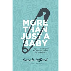 Jefford, Sarah More Than Just A Baby: A guide to surrogacy for intended parents and surrogates Jefford, Sarah More Than Just A Baby: A guide to surrogacy for intended parents and surrogates