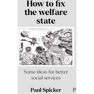 Spicker, Paul How to Fix the Welfare State: Some Ideas for Better Social Services Spicker, Paul How to Fix the Welfare State: Some Ideas for Better Social Services