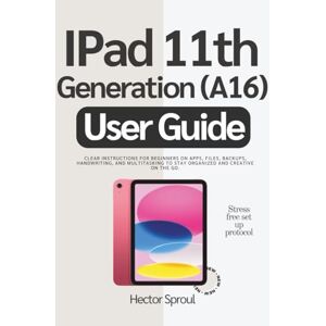 Sproul, Hector IPad 11th Generation (A16) User Guide: Clear Instructions for Beginners on Apps, Files, Backups, Handwriting, and Multitasking to Stay Organized and Creative on the Go. Sproul, Hector IPad 11th Generation (A16) User Guide: Clear Instructions for Beginners on Apps, Files, Backups, Handwriting, and Multitasking to Stay Organized and Creative on the Go.