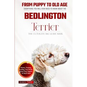 Troy, James The Ultimate Bedlington Terrier Big Guide: Everything You Will Ever Need To Know About The Bedlington Terrier Book Troy, James The Ultimate Bedlington Terrier Big Guide: Everything You Will Ever Need To Know About The Bedlington Terrier Book