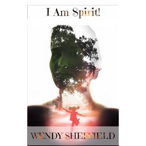 Sheffield, Wendy I Am Spirit!: A Journey of Spiritual Awakening and Self-Discovery (Spiritwriterspeaks For Spiritual Books) Sheffield, Wendy I Am Spirit!: A Journey of Spiritual Awakening and Self-Discovery (Spiritwriterspeaks For Spiritual Books)