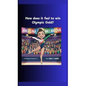 C. Raines, Emily ANGELINA MELNIKOVA: How Does It Feel to Win Olympic Gold? A Fun Biography for Kids Ages 5-14 C. Raines, Emily ANGELINA MELNIKOVA: How Does It Feel to Win Olympic Gold? A Fun Biography for Kids Ages 5-14