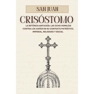 Rojas, Victor San Juan Crisóstomo y la retórica antijudia: las ocho homilías contra los judíos en su contexto patrístico, imperial, religioso y social. Rojas, Victor San Juan Crisóstomo y la retórica antijudia: las ocho homilías contra los judíos en su contexto patrístico, imperial, religioso y social.