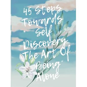 Gill, Mr J. H. 45 Steps Towards Self Discovery: The Art Of Being Alone Gill, Mr J. H. 45 Steps Towards Self Discovery: The Art Of Being Alone