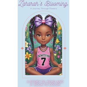 Ingram, Zaharah Arry Zaharah's Blooming: A Journey through Flowers: Story, Coloring and Mindfulness Activity Book for Kids (Ages 4-9) Ingram, Zaharah Arry Zaharah's Blooming: A Journey through Flowers: Story, Coloring and Mindfulness Activity Book for Kids (Ages 4-9)