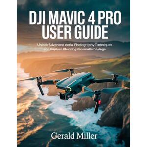 Miller, Gerald DJI Mavic 4 Pro User Guide: Unlock Advanced Aerial Photography Techniques and Capture Stunning Cinematic Footage Miller, Gerald DJI Mavic 4 Pro User Guide: Unlock Advanced Aerial Photography Techniques and Capture Stunning Cinematic Footage