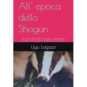 Lagazzi, Ugo All' epoca dello Shogùn: Nei primi anni del 17° secolo il giapponese Hoshido Tomunaga si trasforma in un tasso. Lagazzi, Ugo All' epoca dello Shogùn: Nei primi anni del 17° secolo il giapponese Hoshido Tomunaga si trasforma in un tasso.