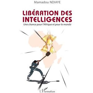 Ndiaye, Mamadou Libération des intelligences: Une chance pour l’Afrique et pour le monde Ndiaye, Mamadou Libération des intelligences: Une chance pour l’Afrique et pour le monde