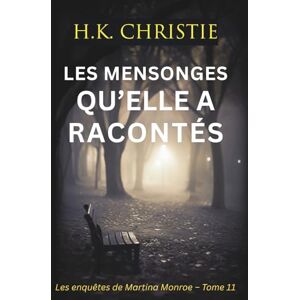 Christie, H.K. Les mensonges qu’elle a racontés (Les enquêtes de Martina Monroe) Christie, H.K. Les mensonges qu’elle a racontés (Les enquêtes de Martina Monroe)
