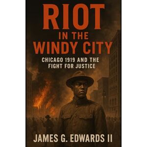 Edwards II, James G. Book 2: Riot in the Windy City: Chicago 1919 and the Fight for Justice (The Red Summer Chronicles) Edwards II, James G. Book 2: Riot in the Windy City: Chicago 1919 and the Fight for Justice (The Red Summer Chronicles)