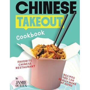 Olsten, Jamie Chinese Takeout Cookbook: Favorite Chinese Restaurant Recipes You Can Really Make at Home Olsten, Jamie Chinese Takeout Cookbook: Favorite Chinese Restaurant Recipes You Can Really Make at Home