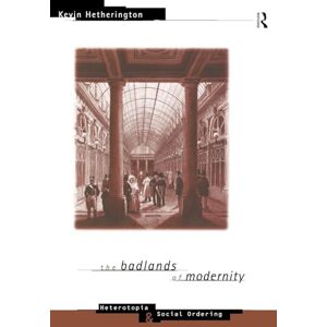 Hetherington, Kevin The Badlands of Modernity: Heterotopia and Social Ordering (International Library of Sociology) Hetherington, Kevin The Badlands of Modernity: Heterotopia and Social Ordering (International Library of Sociology)
