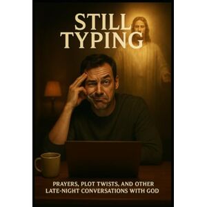 Pyatkovsky, Alexander Still Typing: Prayers, Plot Twists, and Other Late-Night Conversations with God Pyatkovsky, Alexander Still Typing: Prayers, Plot Twists, and Other Late-Night Conversations with God