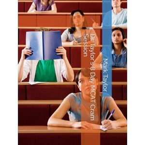 Dr. Taylor's 8 Day MCAT Cram Session Dr. Taylor's 8 Day MCAT Cram Session