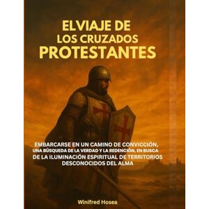 Hosea, Winifred ELVIAJE DE LOS CRUZADOS PROTESTANTES:: EMBARCARSE EN UN CAMINO DE CONVICCIÓN, UNA BÚSQUEDA DE LA VERDAD Y LA REDENCIÓN, EN BUSCA DE LA ILUMINACIÓN ESPIRITUAL DE TERRITORIOS DESCONOCIDOS DEL ALMA Hosea, Winifred ELVIAJE DE LOS CRUZADOS PROTESTANTES:: EMBARCARSE EN UN CAMINO DE CONVICCIÓN, UNA BÚSQUEDA DE LA VERDAD Y LA REDENCIÓN, EN BUSCA DE LA ILUMINACIÓN ESPIRITUAL DE TERRITORIOS DESCONOCIDOS DEL ALMA