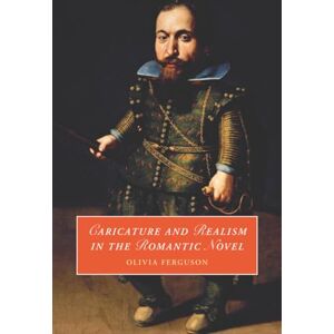 Ferguson, Olivia Caricature and Realism in the Romantic Novel (Cambridge Studies in Romanticism, Series Number 148) Ferguson, Olivia Caricature and Realism in the Romantic Novel (Cambridge Studies in Romanticism, Series Number 148)