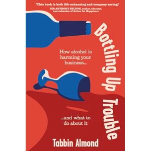 Almond, Tabbin Bottling Up Trouble: How alcohol is harming your business... and what to do about it Almond, Tabbin Bottling Up Trouble: How alcohol is harming your business... and what to do about it