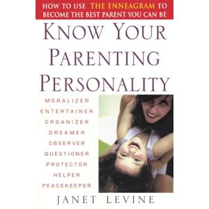 Levine, Janet Know Your Parenting Personality: How to Use the Enneagram to Become the Best Parent You Can Be Levine, Janet Know Your Parenting Personality: How to Use the Enneagram to Become the Best Parent You Can Be