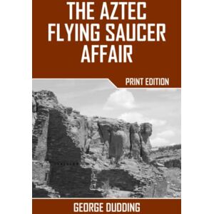 Dudding, George The Aztec Flying Saucer Affair Dudding, George The Aztec Flying Saucer Affair