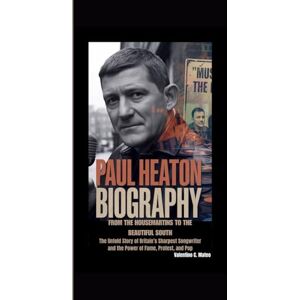 C. Mateo, Valentino PAUL HEATON BIOGRAPHY: From The Housemartins to The Beautiful South — The Untold Story of Britain’s Sharpest Songwriter and the Power of Fame, Protest, and Pop C. Mateo, Valentino PAUL HEATON BIOGRAPHY: From The Housemartins to The Beautiful South — The Untold Story of Britain’s Sharpest Songwriter and the Power of Fame, Protest, and Pop