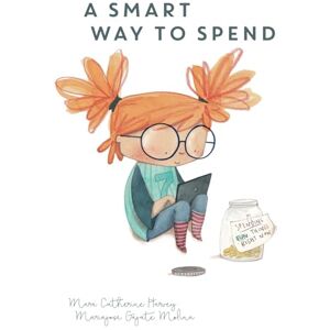 Harvey, Dr Mara Catherine A Smart Way To Spend: Financial confidence for kids Book 3 (Smart Way To Start) Harvey, Dr Mara Catherine A Smart Way To Spend: Financial confidence for kids Book 3 (Smart Way To Start)