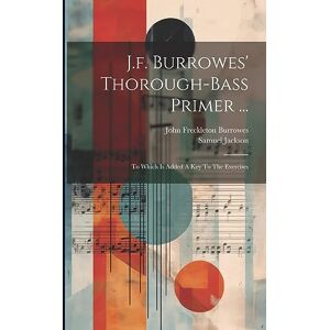 Burrowes, John Freckleton J.f. Burrowes' Thorough-bass Primer ...: To Which Is Added A Key To The Exercises Burrowes, John Freckleton J.f. Burrowes' Thorough-bass Primer ...: To Which Is Added A Key To The Exercises
