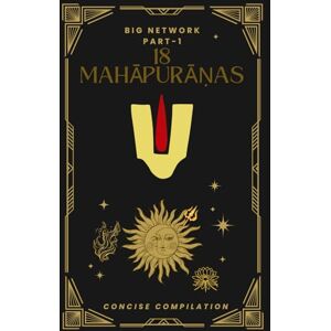 Network, Big 18 Mahāpurāṇas Part 1: These are condensed versions of the stories from the Puranas. They generally do not contain any Sets of Names or Praises of ... Compilation of Timeless Wisdom 2 Parts) Network, Big 18 Mahāpurāṇas Part 1: These are condensed versions of the stories from the Puranas. They generally do not contain any Sets of Names or Praises of ... Compilation of Timeless Wisdom 2 Parts)