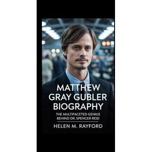 M. Rayford, Helen MATTHEW GRAY GUBLER BIOGRAPHY: The Multifaceted Genius Behind Dr. Spencer Reid M. Rayford, Helen MATTHEW GRAY GUBLER BIOGRAPHY: The Multifaceted Genius Behind Dr. Spencer Reid