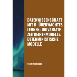 Perez DATENWISSENSCHAFT MIT R. ÜBERWACHTES LERNEN: UNIVARIATE ZEITREIHENMODELLE. DETERMINISTISCHE MODELLE Perez DATENWISSENSCHAFT MIT R. ÜBERWACHTES LERNEN: UNIVARIATE ZEITREIHENMODELLE. DETERMINISTISCHE MODELLE