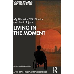 Bacchus, Charlie My Life with MS, Bipolar and Brain Injury: Living in the Moment (After Brain Injury: Survivor Stories) Bacchus, Charlie My Life with MS, Bipolar and Brain Injury: Living in the Moment (After Brain Injury: Survivor Stories)