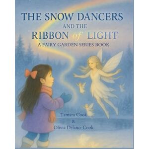 Cook, Tamara The Snow Dancers and the Ribbon of Light: A Fairy Garden Series Book (The Fairy Garden Series) Cook, Tamara The Snow Dancers and the Ribbon of Light: A Fairy Garden Series Book (The Fairy Garden Series)