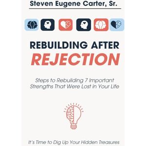 Carter Sr., Steven Eugene Rebuilding After Rejection: Rebuilding 7 Important Strengths That Were Lost in Your Life Carter Sr., Steven Eugene Rebuilding After Rejection: Rebuilding 7 Important Strengths That Were Lost in Your Life