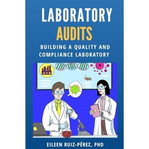 Ruiz Perez PhD, Eileen Laboratory Audits: Building a Quality and Compliance Laboratory (Understanding the Life Sciences Industry) Ruiz Perez PhD, Eileen Laboratory Audits: Building a Quality and Compliance Laboratory (Understanding the Life Sciences Industry)