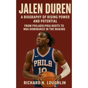N. LOUGHLIN, RICHARD JALEN DUREN: A BIOGRAPHY OF RISING POWER AND POTENTIAL: From Philadelphia Roots To Nba Dominance In The Making N. LOUGHLIN, RICHARD JALEN DUREN: A BIOGRAPHY OF RISING POWER AND POTENTIAL: From Philadelphia Roots To Nba Dominance In The Making