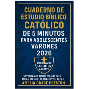 Preston, Amelia Grace Cuaderno de estudio bíblico católico de 5 minutos para adolescentes varones (2026): Devocionales diarios rápidos para fortalecer la fe, el carácter y el coraje Preston, Amelia Grace Cuaderno de estudio bíblico católico de 5 minutos para adolescentes varones (2026): Devocionales diarios rápidos para fortalecer la fe, el carácter y el coraje