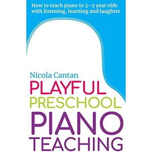 Cantan, Nicola Playful Preschool Piano Teaching: How to teach piano to 3-5 year olds with listening, learning and laughter (Books for music teachers) Cantan, Nicola Playful Preschool Piano Teaching: How to teach piano to 3-5 year olds with listening, learning and laughter (Books for music teachers)