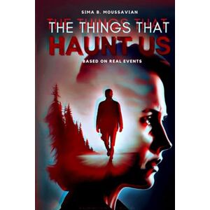 Moussavian, Sima B. The Things That Haunt Us: A suspenseful mystery novel based on real events Moussavian, Sima B. The Things That Haunt Us: A suspenseful mystery novel based on real events