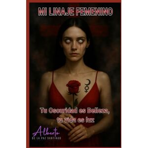 de la Paz Santiago, Alberto MI LINAJE FEMENINO: Tu oscuridad es belleza, tu vida es luz de la Paz Santiago, Alberto MI LINAJE FEMENINO: Tu oscuridad es belleza, tu vida es luz