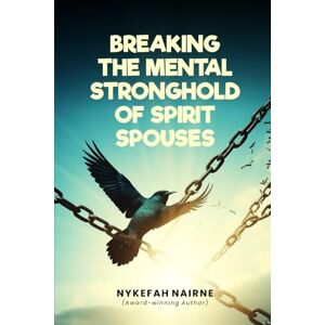 Nairne, Nykefah Breaking the Mental Stronghold of Spirit Spouses: Your Guide to Mental Breakthrough from Spirit Spouses (Breaking Strongholds) Nairne, Nykefah Breaking the Mental Stronghold of Spirit Spouses: Your Guide to Mental Breakthrough from Spirit Spouses (Breaking Strongholds)