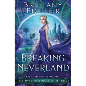 FICHTER, BRITTANY Breaking Neverland: A Retelling of Peter Pan, Part II (The Classical Kingdoms Collection) FICHTER, BRITTANY Breaking Neverland: A Retelling of Peter Pan, Part II (The Classical Kingdoms Collection)
