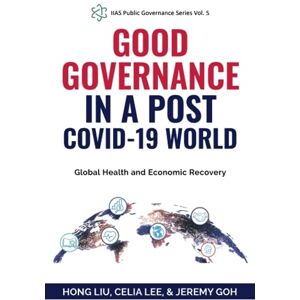 Liu, Hong Good Governance in a Post COVID-19 World: Global Health and Economic Recovery (IIAS Public Governance Series) Liu, Hong Good Governance in a Post COVID-19 World: Global Health and Economic Recovery (IIAS Public Governance Series)