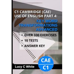 C White, Lucy C1 CAMBRIDGE (CAE) USE OF ENGLISH PART 4:: KEY WORD TRANSFORMATIONS ADVANCED C White, Lucy C1 CAMBRIDGE (CAE) USE OF ENGLISH PART 4:: KEY WORD TRANSFORMATIONS ADVANCED