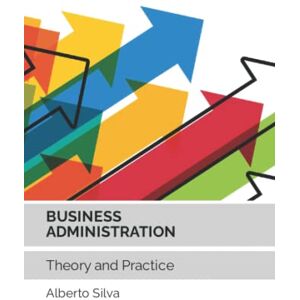 Silva BUSINESS ADMINISTRATION: Theory and Practice Silva BUSINESS ADMINISTRATION: Theory and Practice